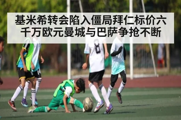 基米希转会陷入僵局拜仁标价六千万欧元曼城与巴萨争抢不断